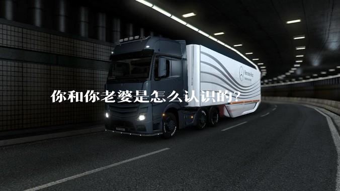 你和你老婆是怎么认识的？