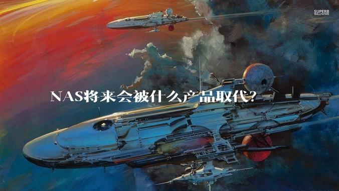 NAS将来会被什么产品取代？