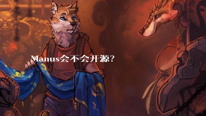 Manus会不会开源？