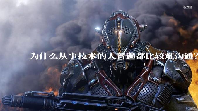 为什么从事技术的人普遍都比较难沟通？